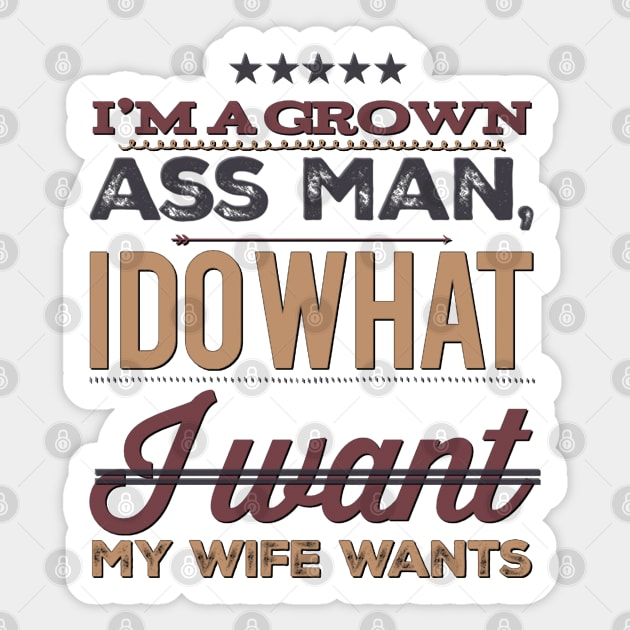 I'm a grown ass man I do what I want My wife wants Funny wife husband Sticker by BoogieCreates